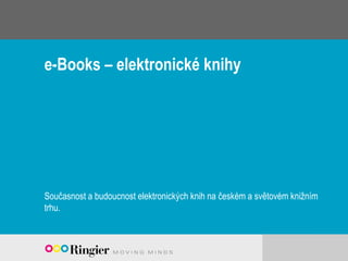 e-Books – elektronické knihy
Současnost a budoucnost elektronických knih na českém a světovém knižním
trhu.
 