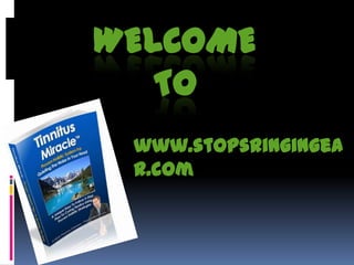 WELCOME
   TO
 www.stopsringingea
 r.com
 