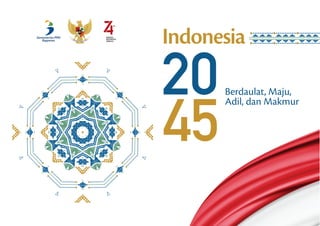 Indonesia
45
20Berdaulat, Maju,
Adil, dan Makmur
 