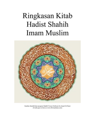 Ringkasan Kitab
Hadist Shahih
Imam Muslim
Gambar diambil dari program Hadith Viewer Software by Jamal Al-Nasir
(Credit goes to him @ www.DivineIslam.com)
 