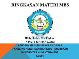 RINGKASAN MATERI MBS
Oleh : Indah Nur Fadilah
N.P.M. : 13.1.01.10.0253
PENDIDIKAN GURU SEKOLAH DASAR
FAKULTAS KEGURUAN DAN ILMU PENDIDIKAN
UNIVERSITAS NUSANTARA PGRI
KEDIRI
 