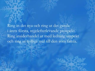 Ring in det nya och ring ut det gamla
i årets första, regelefterlevande prospekt.
Ring insiderhandel ut med ledning suspekt
och ring in tydliga mål till den som famla.
 