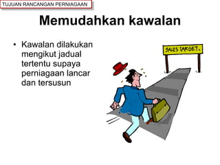 Memudahkan kawalan Kawalan dilakukan mengikut jadual tertentu supaya perniagaan lancar dan tersusun TUJUAN RANCANGAN PERNIAGAAN 