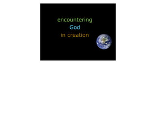 encountering
God
in creation
 