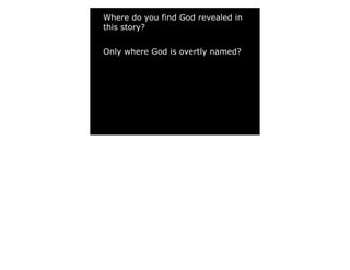 Where do you find God revealed in
this story?
Only where God is overtly named?
 