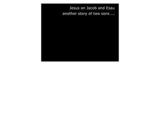 Jesus on Jacob and Esau
another story of two sons ...
 