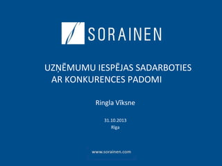 UZŅĒMUMU IESPĒJAS SADARBOTIES
AR KONKURENCES PADOMI
Ringla Vīksne
31.10.2013
Rīga

 