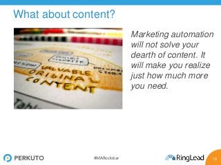 19#MARockstar
What about content?
Marketing automation
will not solve your
dearth of content. It
will make you realize
just how much more
you need.
 