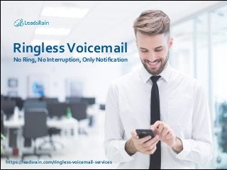 RinglessVoicemail
No Ring, No Interruption, Only Notiﬁcation
https://leadsrain.com/ringless-voicemail-services
 