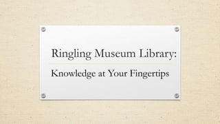 Ringling Museum Library:
Knowledge at Your Fingertips
 