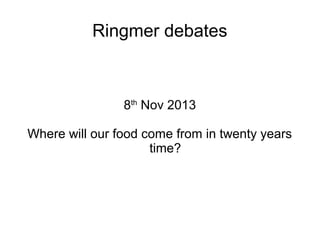 Ringmer debates

8th Nov 2013
Where will our food come from in twenty years
time?

 