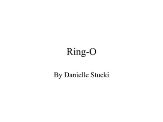 Ring-O By Danielle Stucki 