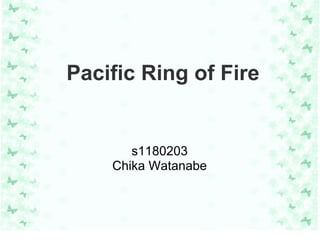 Pacific Ring of Fire


       s1180203
    Chika Watanabe
 