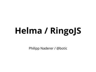 Helma / RingoJS
   Philipp Naderer / @botic
 