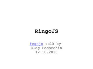 RingoJS #cgnjs  talk by  Oleg Podsechin 12.10.2010 