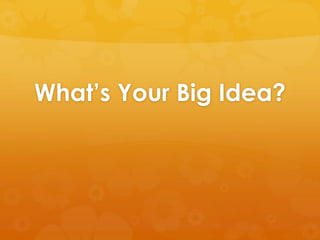 What’s Your Big Idea?
 
