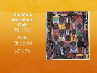 The Men:
MaskFace
  Quilt
 #2 1986
  Faith
Ringgold
62" x 70"
 