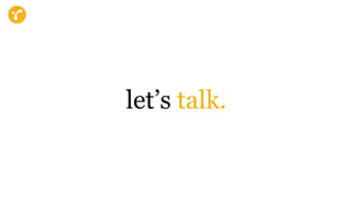 let’s talk.
 