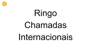 Ringo
Chamadas
Internacionais
 