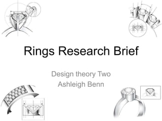Rings Research Brief
    Design theory Two
     Ashleigh Benn
 
