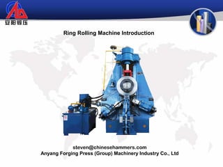 steven@chinesehammers.com
Anyang Forging Press (Group) Machinery Industry Co., Ltd
Ring Rolling Machine Introduction
 