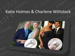 Katie Holmes & Charlene Wittstock
 