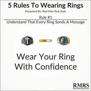 5 Rules To Wearing Rings
Presented By: Real Men Real Style
Rule #1
Understand That Every Ring Sends A Message
Wear Your Ring
With Confidence
CAA D
L
E
A
M
V
Y
AN
CAA D
L
E
A
M
V
Y
AN
CAA D
L
E
A
M
V
Y
AN
CAA D
L
E
A
M
V
Y
AN
 