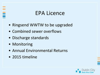 EPA LicenceRingsend WWTW to be upgradedCombined sewer overflowsDischarge standardsMonitoringAnnual Environmental Returns2015 timeline