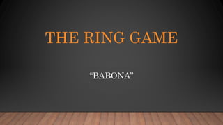 THE RING GAME
“BABONA”
 