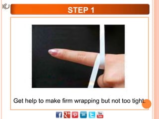 Get help to make firm wrapping but not too tight.
STEP 1
 