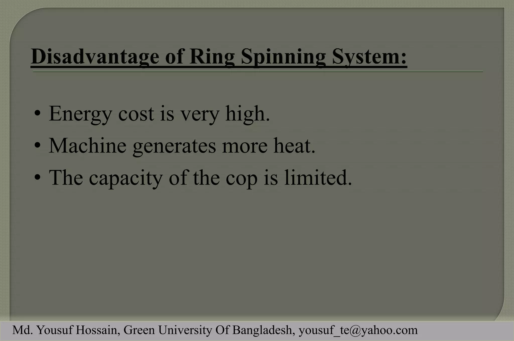 •Energy cost is very high. 
•Machine generates more heat. 
•The capacity of the cop is limited. 
Md. Yousuf Hossain, Green University Of Bangladesh, yousuf_te@yahoo.com  