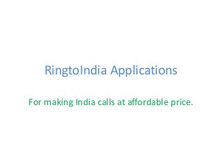 RingtoIndia Applications
For making India calls at affordable price.
 