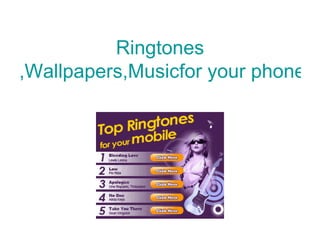 Ringtones ,Wallpapers,Musicfor your phone! 
