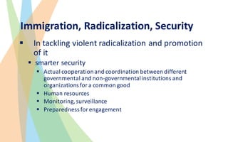 Immigration,	Radicalization,	Security
§ In	tackling	violent	radicalization	and	promotion	
of	it
§ smarter	security
§ Actua...