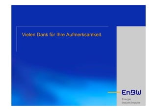 Vielen Dank für Ihre Aufmerksamkeit.




                                       Energie
                                       braucht Impulse
 