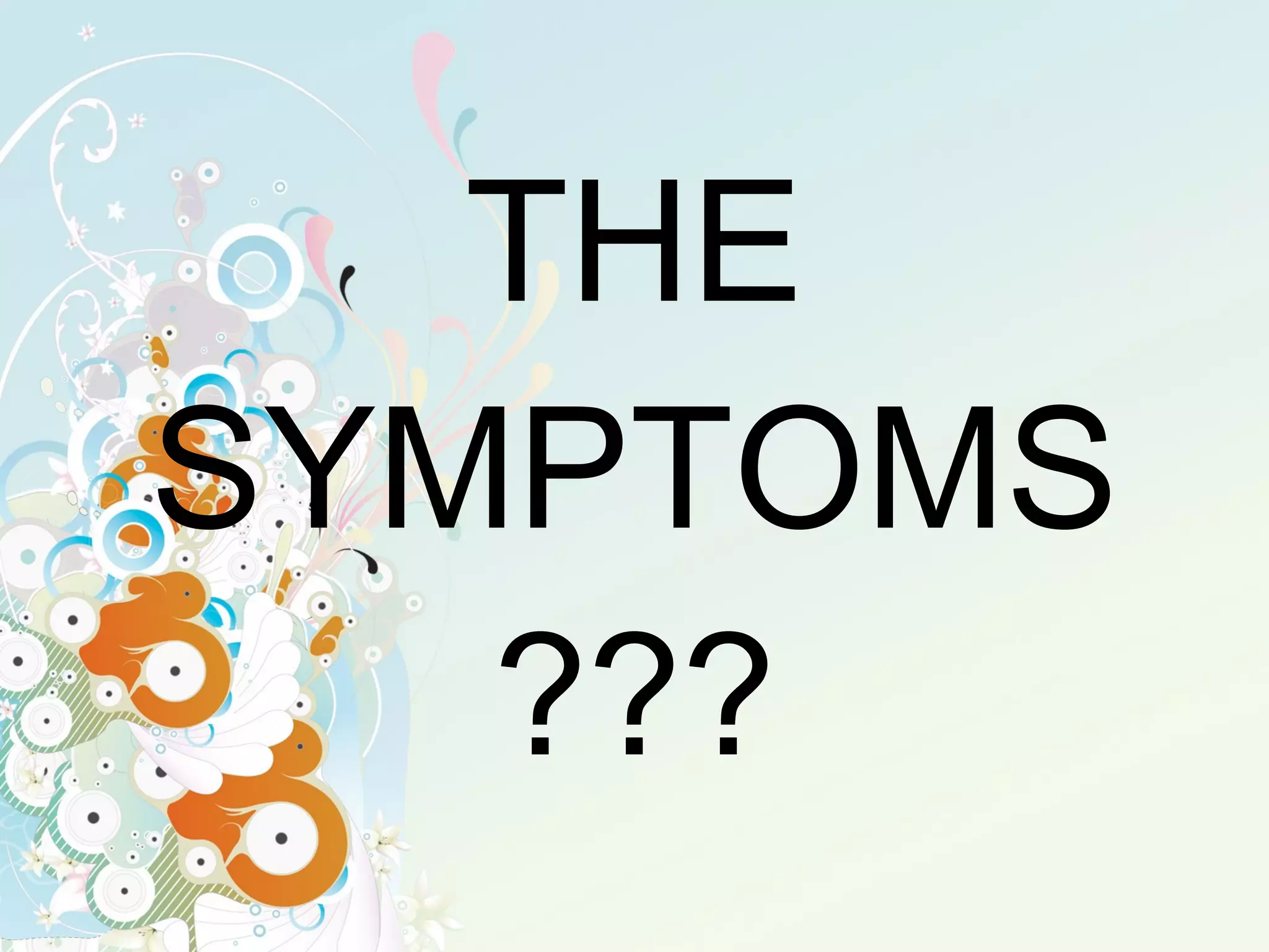 THE SYMPTOMS ??? 