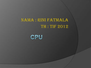NAMA : RINI FATMALA
TH : TIF 2012
 