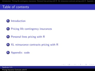 Introduction Pricing life contingency insurances Personal lines pricing with R XL reinsurance contracts pricing with R App...