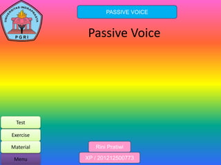 Rini Pratiwi
XP / 201212500773
PASSIVE VOICE
Passive Voice
Menu
Exercise
Material
Test
 