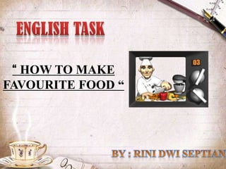 “ HOW TO MAKE
FAVOURITE FOOD “
 