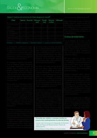 &

SAÚDE

ECONOMIA

Ano IV nº 08| Setembro de 2012

Tabela 2: Controle dos sintomas de Rinite alérgica por classe4
Classe

Espirros Rinorréia

pacientes com rinite alérgica persistente.6

Obstrução
nasal

Prurido
nasal

Sintomas
oculares

Inflamação

Anti-histamínicos ++
orais

++

+/-

++

+

+

Anti-histamínicos ++
intranasais

++

+

++

+/-

+

Corticosteróides
intranasais

++

++

++

++

+

++

Dessa forma, após pesquisa na literatura
médica disponível, constatou-se que não
existem estudos e guias para tratamento de
rinite alérgica que apontem superioridade
entre os medicamentos pertencentes à
classe dos anti-H1 orais não sedativos ou
de segunda geração.

Antileucotrienos

+/-

+/-

-

+/-

+/-

+

Custos de tratamento:

Cromonas

+

+

-

+

+

+

Símbolos: ++, benefício substancial; +, benefício modesto; +/-, pouco ou nenhum benefício.

O montelucaste, antileucotrieno disponível no Brasil, é um antagonista seletivo
do receptor do leucotrieno cisteínico tipo
1, encontrado nas vias aéreas de humanos.
Os leucotrienos atuam como mediadores
inflamatórios e têm importante papel na
fisiopatologia da rinite alérgica.1
O cromoglicato dissódico é um estabilizador de mastócitos (células relacionadas
ao processo inflamatório) que pode ser
utilizado para o tratamento da rinite
alérgica e apresenta poucos efeitos colaterais, no entanto, sua eficácia é modesta.
Trata-se de uma opção para os pacientes
que responderam bem ao tratamento com
corticosteroide, mas estão usando a droga
há muito tempo.1
Outras classes de medicamentos também
podem ser utilizadas na terapia da rinite
alérgica, tais como os descongestionantes
nasais do grupo dos estimulantes adrenérgicos, cuja ação principal é vasoconstrição.
Eles são de uso oral ou tópico intra-nasal.
O mais importante exemplo de descongestionante oral é a pseudoefedrina, muito
utilizada em associação a anti- H1. Dentre
os descongestionantes intranasais pode-se
citar: efedrina, fenilefrina, nafazolina e
fenoxazolina.2
Este Boletim apresentará os custos de tratamento para os anti-histamínicos orais não
sedativos ou de segunda geração. A escolha
para tratar dessa classe de medicamentos se
baseou nos seguintes fatos: os medicamentos pertencentes a essa classe possuem perfil
de efeitos adversos diferentes daqueles de
primeira geração; existem muitas opções
disponíveis no mercado; são indicados para
alívio dos sintomas tanto em adultos quanto

em crianças; e, até a conclusão deste Boletim, não foram encontradas evidências científicas de superioridade terapêutica entre os
medicamentos dessa classe para tratamento
dos sintomas de rinite alérgica. Além disso,
após busca em base de dados de evidências
científicas, não foi encontrada nenhuma
revisão sistemática que comparasse todos os
diferentes anti-histamínicos orais.
Em 2009, uma revisão feita por Bechert
teve como objetivo avaliar a eficácia dos
anti- H1 orais de segunda geração desloratadina, fexofenadina e levocitirizina, no
alívio da congestão nasal associada à rinite
alérgica. Foram selecionados 26 estudos,
de acordo com os critérios de inclusão
pré-estabelecidos. A conclusão do estudo
foi que os três medicamentos são eficazes
no alívio da congestão nasal e se mostram
opções apropriadas de tratamento.5
Em 2005, Hore e colaboradores realizaram
uma revisão sistemática com o objetivo de
avaliar a efetividade dos anti- H1 orais no
alívio de obstrução nasal na rinite alérgica
persistente. Foram selecionados 29 estudos
duplo-cegos, randomizados e controlados
com placebo. A metanálise encontrou uma
diferença média ponderada de - 0,52 (95%
intervalo de confiança (IC) - 0.73, - 0.31,
p<0.00001) a favor do tratamento em relação ao placebo. Os autores concluíram que,
em relação à opção de não tratar, os antihistamínicos orais melhoram, significativamente, os sintomas de obstrução nasal em

Com a finalidade de mensurar as diferenças de custo de tratamento mensal, os
anti-histamínicos orais foram separados em
dois grupos, divididos pela indicação, quais
sejam: adultos e crianças. Assim, fez-se um
levantamento de alguns medicamentos
mais caros e mais baratos comercializados
atualmente no Brasil.
Em uma análise por princípio ativo,
verificou-se que a diferença entre o mais
caro (Loralerg) e o mais barato (Histamix)
pode chegar a 140%, no caso das loratadinas para crianças, e a 104%, no caso da
desloratadinas para adultos (desloratadina
genérica x Desalex).
Quando se comparam todos os anti-histamínicos orais disponíveis no mercado,
esta diferença pode chegar a 231%, para
os medicamentos indicados para crianças,
comparando-se a loratadina mais barata
(Histamix) com o medicamento mais
caro (cloridrato de epinastina - Talerc), e
a 229%, para os medicamentos indicados
para adultos, comparando-se a loratadina
mais barata (Histamix) com a desloratadina mais cara (Desalex).
Cabe ressaltar que para efeitos do cálculo do
custo de tratamento mensal foram considerados: as doses previstas em bula para cada
fármaco e os Preços Máximos de Venda ao
Consumidor (PMC) dos medicamentos
analisados, com alíquota de 18% de ICMS.

Consulte seu médico e sempre confira os
preços dos medicamentos no site da Anvisa.
Acesse: http://anvisa.gov.br>Regulação de Mercado>
Listas de Preços de Medicamentos> Preços de
Medicamentos
(Preço Fábrica e Preço Máximo ao Consumidor)
SAÚDE E ECONOMIA | RINITE ALÉRGICA

3

 