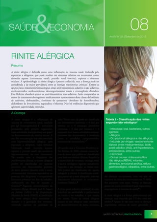 &

SAÚDE

ECONOMIA

08
Ano IV nº 08 | Setembro de 2012

RINITE ALÉRGICA
Resumo
A rinite alérgica é definida como uma inflamação da mucosa nasal, induzida pela
exposição a alérgenos, que pode resultar em sintomas crônicos ou recorrentes como:
rinorréia aquosa (corrimento nasal), prurido nasal (coceira), espirros e sintomas
oculares. A epidemiologia da rinite alérgica é pouco conhecida, mas a doença pode ser
considerada a de maior prevalência entre as doenças respiratórias crônicas.1 Dentre as
opções para o tratamento farmacológico estão: anti-histamínicos sedativos e não sedativos,
corticosteroides, antileucotrienos, descongestionantes nasais e cromoglicato dissódico.
Este Boletim abordará apenas os anti-histamínicos não sedativos. Serão comparados os
custos de tratamento dos seguintes medicamentos representantes desta classe: dicloridrato
de cetirizina, desloratadina, cloridrato de epinastina, cloridrato de fenoxifenadina,
dicloridrato de levocitirizina, rupatadina e bilastina. Não há evidências disponíveis que
apontem superioridade entre eles.

A Doença
A rinite alérgica é a inflamação da
mucosa de revestimento nasal, mediada
por IgE (imunoglobulina E - anticorpos
produzidos pelo próprio organismo,
cujas atividades desempenham um papel
no funcionamento do sistema imune. A
sua alta concentração tem sido associada
com hipersensibilidade alérgica), após
exposição a alérgenos, cujos sintomas
(obstrução nasal, rinorréia aquosa,
espirros e prurido nasal) são reversíveis
espontaneamente ou com tratamento.
De acordo com a frequência das
manifestações clínicas, as rinites alérgicas
podem ser classificadas em: sazonais
(ocorrem em determinados períodos
do ano); perenes (durante todo o ano);
circunstanciais (sintomas esporádicos na
presença dos alérgenos); e ocupacionais
(sintomas presentes nos dias de trabalho,
melhorando em fins de semana e
feriados).2 Segundo recomendações da
iniciativa Allergic Rhinitis and Its Impact
on Asthma (ARIA) e da Organização
Mundial da Saúde (OMS), a classificação
da rinite alérgica deve considerar a
duração e a gravidade dos sintomas,
incluindo aspectos de qualidade de

vida.2 Neste caso, ela pode ser classificada
em intermitente (sintomas < 4 dias por
semana ou < 4 semanas); persistente
(sintomas > 4 dias por semana e > 4
semanas); leve (sono e atividades normais,
sintomas não incomodam); e moderada
(sono e atividades comprometidos,
sintomas não incomodam). 2
De acordo com o Consenso Brasileiro sobre Rinites, de 2006, existem outras formas de renite que podem ser classificadas
com base em critérios clínicos, frequência
e intensidade de sintomas, citologia nasal
e fatores etiológicos (agentes causadores).
Segundo a sua duração, as rinites também podem ser classificadas em: aguda,
subaguda e crônica. A classificação etiológica parece ser a mais adequada, pois está
diretamente relacionada ao tratamento,
conforme Tabela 1.2
A rinite pode reduzir a qualidade de vida,
interferir na assiduidade e performance
na escola e no trabalho, o que resulta
em custos. Tanto as rinites alérgicas
quanto as não alérgicas estão associadas
ao desenvolvimento da asma, portanto,

Tabela 1 - Classificação das rinites
segundo fator etiológico2
- Infecciosa: viral, bacteriana, outros 		
agentes;
- Alérgica;
- Ocupacional (alérgica e não alérgica);
- Induzida por drogas: vasoconstritores
tópicos (rinite medicamentosa), ácido
acetil-salicílico (AAS), anti-hipertensivos,
antipsicóticos, entre outras;
- Hormonal;
- Outras causas: rinite eosinofílica
não alérgica (RENA), irritantes,
alimentos, emocional atrófica, refluxo
gastroesofágico, idiopática, entre outras.
são doenças co-existentes, uma vez que os
sintomas da rinite são encontrados em 75-80%
dos pacientes com asma. Ambas as doenças
geram um custo considerável para os pacientes,
empregadores e sistemas de saúde.3
A rinite alérgica é a forma predominante em
crianças, mas responde por 1/3 dos casos em
adultos.3 Apesar de não estar entre as doenças
respiratórias crônicas de maior gravidade, é
SAÚDE E ECONOMIA | RINITE ALÉRGICA

1

 