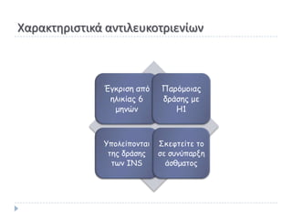 Χαρακτθριςτικά αντιλευκοτριενίων



              Έγκοιζη από    Παοόμξιαπ
               ηλικίαπ 6     δοάζηπ με
                μημώμ           Η1



              Υπξλείπξμηαι   Σκεθηείηε ηξ
               ηηπ δοάζηπ    ζε ζρμύπαονη
                ηωμ INS        άζθμαηξπ
 
