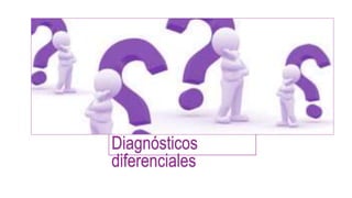 Diagnósticos
diferenciales
 