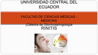 RINITIS
UNIVERSIDAD CENTRAL DEL
ECUADOR
FACULTAD DE CIENCIAS MÉDICAS -
MEDICINA
¡Cátedra de Otorrinolaringología
 