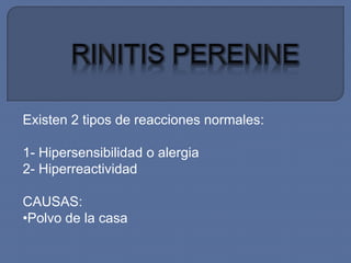 Existen 2 tipos de reacciones normales:

1- Hipersensibilidad o alergia
2- Hiperreactividad

CAUSAS:
•Polvo de la casa
 