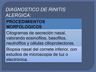 DIAGNOSTICO DE RINITIS
ALERGICA:
PROCEDIMIENTOS
MORFOLOGICOS
Citogramas de secreción nasal,
valorando eosinofilos, basofilos,
neutrofilos y células cilioprotectoras.
Biopsia nasal del cornete inferior, con
estudios de microscopia de luz o
electrónica.
 