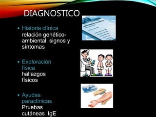 DIAGNOSTICO
 Historia clínica
relación genético-
ambiental signos y
síntomas
 Exploración
física
hallazgos
físicos
 Ayudas
paraclínicas
Pruebas
cutáneas IgE
 