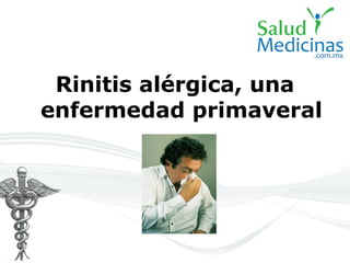 Rinitis alérgica, una
enfermedad primaveral
 