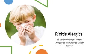 Rinitis Alérgica
Dr. Carlos David López Romero
Alergología e Inmunología Clínica/
Pediatría
 